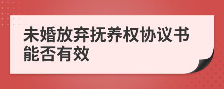 未婚放弃抚养权协议书能否有效