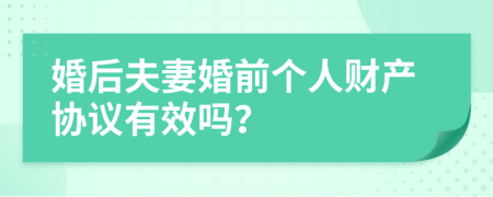 婚后夫妻婚前个人财产协议有效吗？