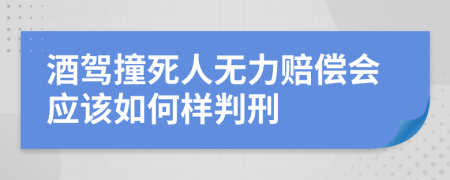 酒驾撞死人无力赔偿会应该如何样判刑