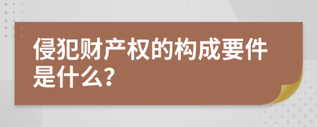 侵犯财产权的构成要件是什么？