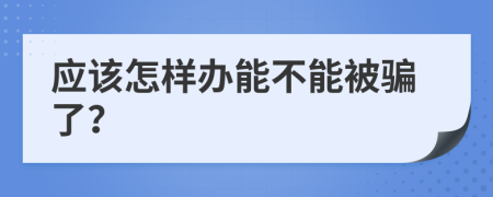 应该怎样办能不能被骗了？