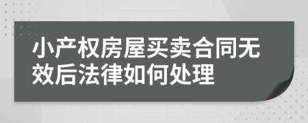 小产权房屋买卖合同无效后法律如何处理