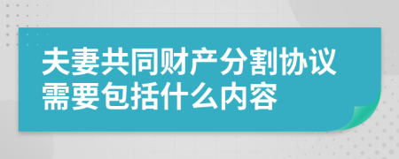 夫妻共同财产分割协议需要包括什么内容