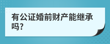 有公证婚前财产能继承吗?