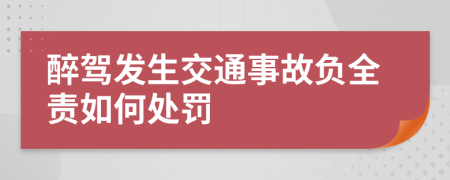 醉驾发生交通事故负全责如何处罚