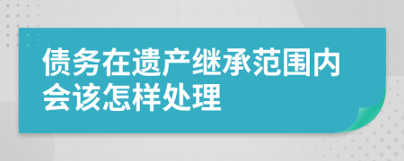 债务在遗产继承范围内会该怎样处理