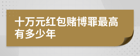 十万元红包赌博罪最高有多少年