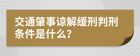 交通肇事谅解缓刑判刑条件是什么？