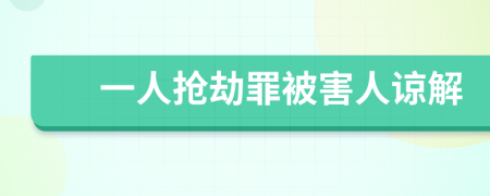 一人抢劫罪被害人谅解