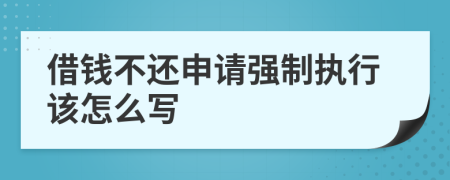 借钱不还申请强制执行该怎么写