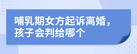 哺乳期女方起诉离婚，孩子会判给哪个