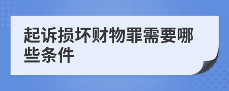 起诉损坏财物罪需要哪些条件