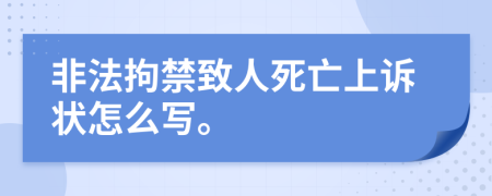 非法拘禁致人死亡上诉状怎么写。