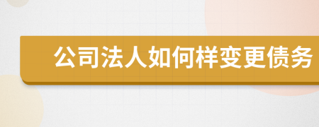 公司法人如何样变更债务