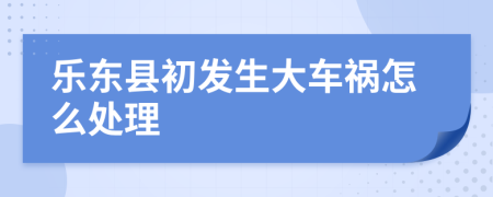 乐东县初发生大车祸怎么处理