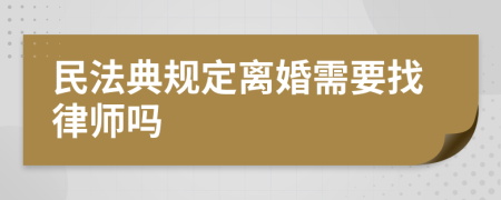 民法典规定离婚需要找律师吗