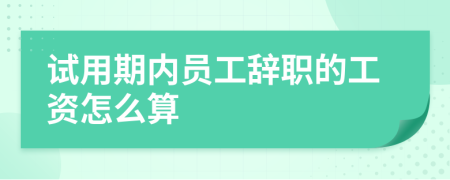 试用期内员工辞职的工资怎么算