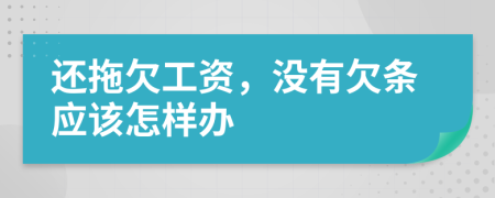 还拖欠工资，没有欠条应该怎样办