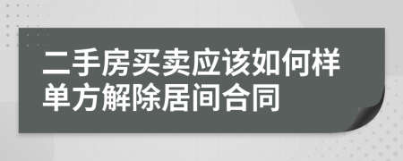 二手房买卖应该如何样单方解除居间合同