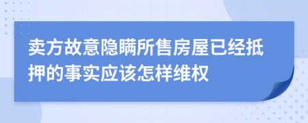 卖方故意隐瞒所售房屋已经抵押的事实应该怎样维权