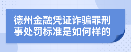 德州金融凭证诈骗罪刑事处罚标准是如何样的