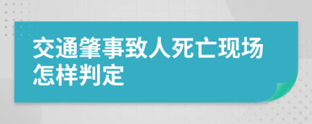 交通肇事致人死亡现场怎样判定