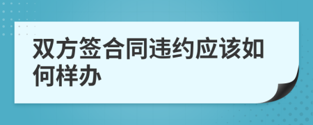 双方签合同违约应该如何样办