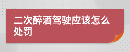 二次醉酒驾驶应该怎么处罚