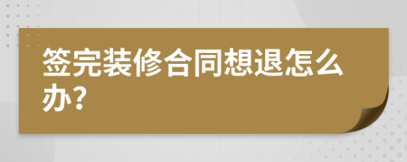 签完装修合同想退怎么办？