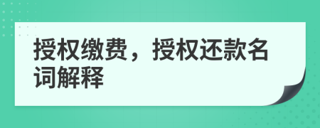 授权缴费，授权还款名词解释