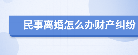民事离婚怎么办财产纠纷