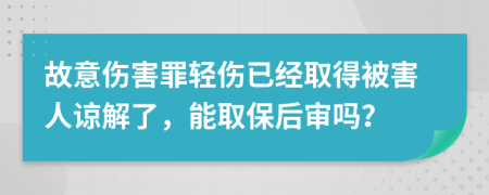 故意伤害罪轻伤已经取得被害人谅解了，能取保后审吗？