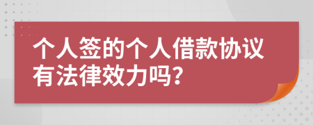 个人签的个人借款协议有法律效力吗？