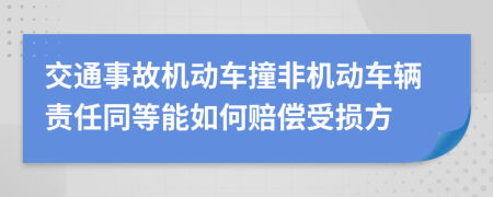 交通事故机动车撞非机动车辆责任同等能如何赔偿受损方