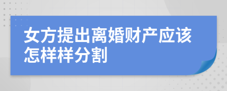 女方提出离婚财产应该怎样样分割