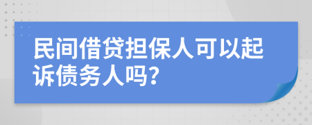 民间借贷担保人可以起诉债务人吗？