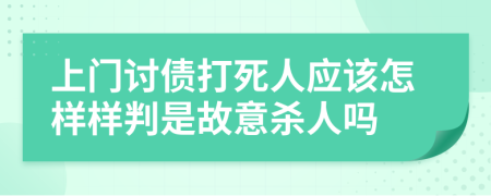 上门讨债打死人应该怎样样判是故意杀人吗