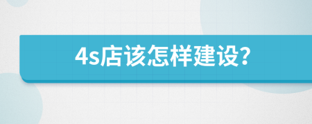 4s店该怎样建设？