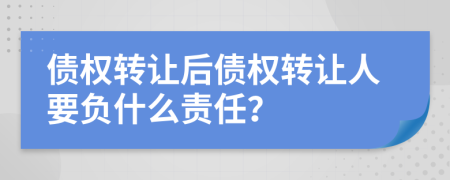 债权转让后债权转让人要负什么责任？