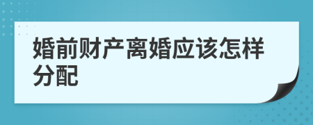 婚前财产离婚应该怎样分配