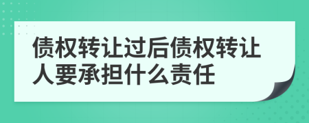 债权转让过后债权转让人要承担什么责任