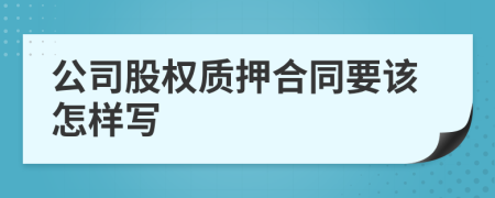 公司股权质押合同要该怎样写