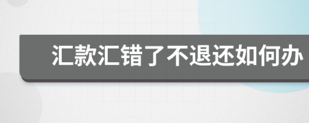 汇款汇错了不退还如何办
