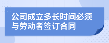 公司成立多长时间必须与劳动者签订合同