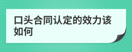 口头合同认定的效力该如何