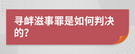 寻衅滋事罪是如何判决的？