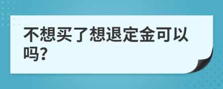 不想买了想退定金可以吗？