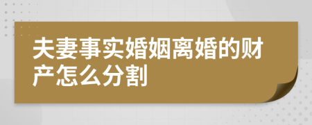 夫妻事实婚姻离婚的财产怎么分割