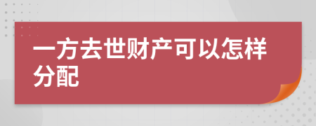 一方去世财产可以怎样分配