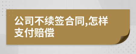 公司不续签合同,怎样支付赔偿